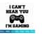 MR-25102023161057-i-cant-hear-you-im-gaming-svg-gamer-svg-video-image-1.jpg
