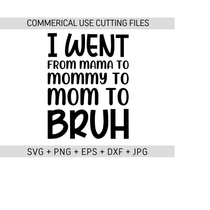 2510202316257-i-went-from-mama-to-mommy-to-mom-to-bruh-svg-mama-mommy-mom-image-1.jpg