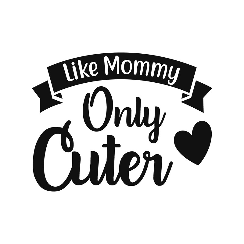 LIKE MOMMY ONLY CUTER.png