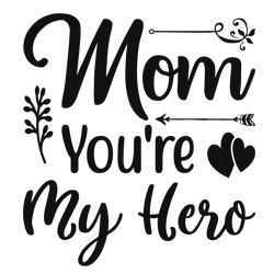 MOM YOU'RE MY HERO Svg, Mom Svg, Mom Life Svg, Mommy Svg, Mama Svg, Mother Svg, Silhouette Cricut Cut Files