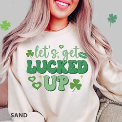 let get lucked up sweat-shirt png, st patrick day sweat-shirt png, shamrock lucky sweat-shirt png, let get lucked up,