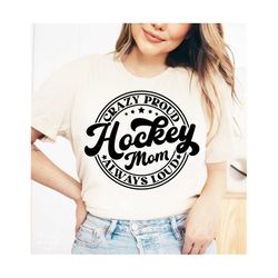 hockey mom svg, png, hockey mom crazy proud always loud svg, hockey mama svg, hockey mom life svg, hockey game day svg, hockey mom shirt svg
