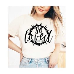 so loved svg, png, easter svg, jesus svg, john 3:16, christian easter svg, he is risen svg, i am so loved svg, bible verse svg