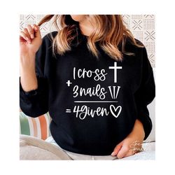 1 cross 3 nails 4 given svg,forgiven svg,jesus svg,easter svg,happy easter svg,christian svg,svg for cricut,png digital download