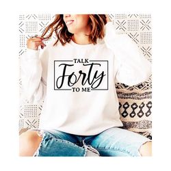 40th birthday svg, png, talk forty to me svg, hello forty svg, 40th birthday shirt, forty and fabulous svg, forty birthday svg, forty svg