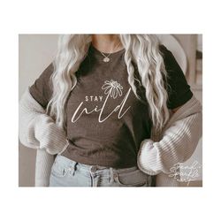 stay wild svg, png, wildflowers svg, wild and free svg, inspirational svg, floral svg, motivational svg