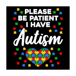 please be patient i have autism svg, trending svg, autism svg, be patient svg, autism awareness svg, autism puzzle svg,