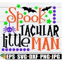 spooktacular little man, little boy halloween, toddler boy halloween, boys halloween, halloween svg, cute halloween, kids halloween, svg