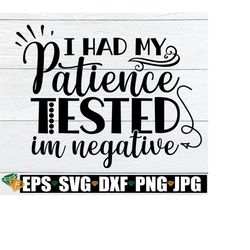 i had my patience tested i'm negative, funny quote, sarcasm quote, mother's day, funny mom svg, funny mom, svg, cut file, digital image
