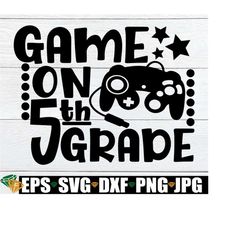 game on 5th grade, fifth grade, 5th grade, 5th grade svg, back to school, first day of 5th grade, first day of school, cut file, svg