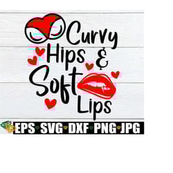 curvy hips and soft lips. sexy woman. self confident, self love, i'm a sexy woman, thick woman, thick girl,svg, lips svg. sexy svg. sexy.