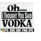 25102023183643-oh-i-thought-you-said-vodka-vodka-day-drinkier-drinker-image-1.jpg