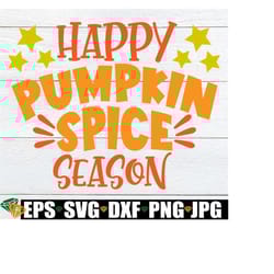 happy pumpkin spice season, fall decor, thanksgiving, thanksgiving decor, fall svg, pumpkin spice, cute fall svg, cut file, svg, png, jpg