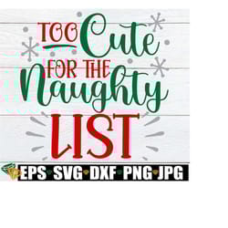 too cute for the naughty list, funny christmas svg for shirts, kids christmas svg, toddler christmas svg, kids toddler christmas shirt svg