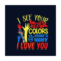 i see your true colors hands autism awareness svg, autism svg, autism awareness svg, awareness svg, autism love svg, tru