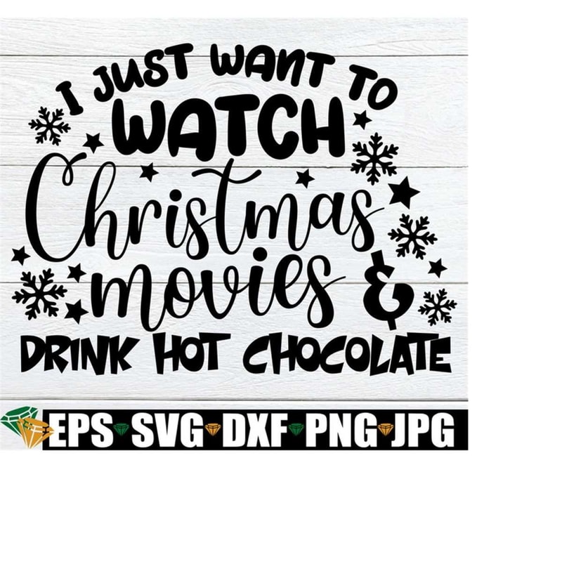 25102023184639-i-just-want-to-watch-christmas-movies-and-drink-hot-chocolate-image-1.jpg