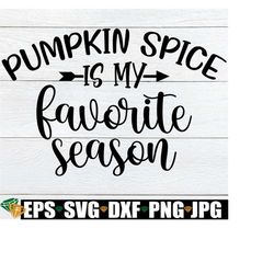 pumpkin spice is my favorite season, thanksgiving svg, pumpkin spice, thanksgiving decor, fall decor, cute fall svg, fall svg, cut file, svg