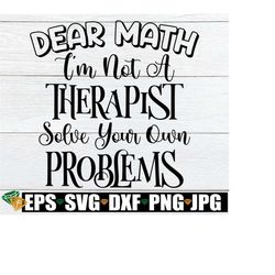 dear math i'm not a therapist solve your own problems, funny gift for math teacher, math teacher shirt svg, funny math major, svg, cut file