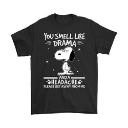 you smell like drama and a headache snoopy shirts