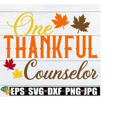 one thankful counselor, thanksgiving counselor svg, thankful counselor svg, fall school counselor, thankful school counselor, counselor svg
