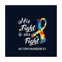 his fight is our fight autism awareness support autism warrior svg, autism svg, fight svg, autism ribbon svg, support au