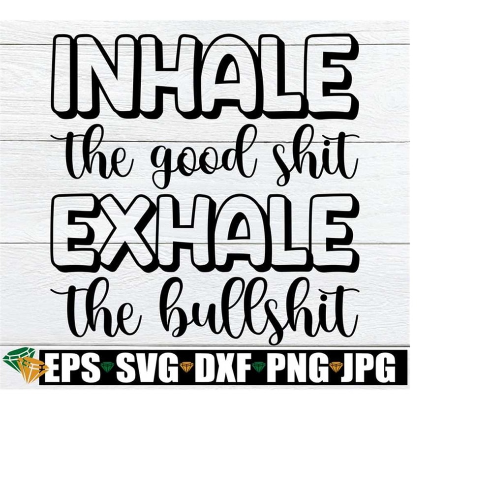 25102023193811-inhale-the-good-shit-exhale-the-bullshit-svg-bullshit-svg-image-1.jpg