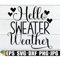 hello sweater weather, thanksgiving svg, fall svg, cute fall, thanksgiving, fall, cold weather, cut file, svg, sweater weather,digital image