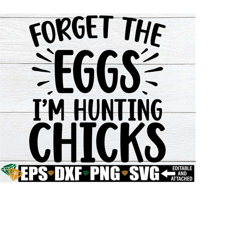 25102023194811-forget-the-eggs-im-hunting-chicks-funny-easter-svg-image-1.jpg