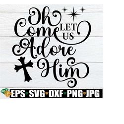oh come let us adore him, christmas decor svg, christmas door sign svg png, oh come let us adore him shirt sgv, christian christmas svg