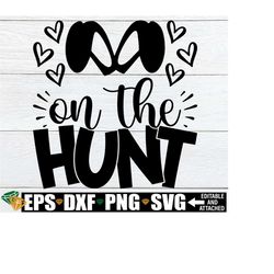 on the hunt, girls easter egg hunt shirt svg, girls easter bucket decal svg,girls easter svg,kids easter shirt svg,easter egg hunt shirt svg