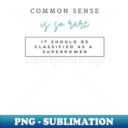 common sense is so rare it should be classified as a superpower - premium sublimation digital download - add a festive touch to every day