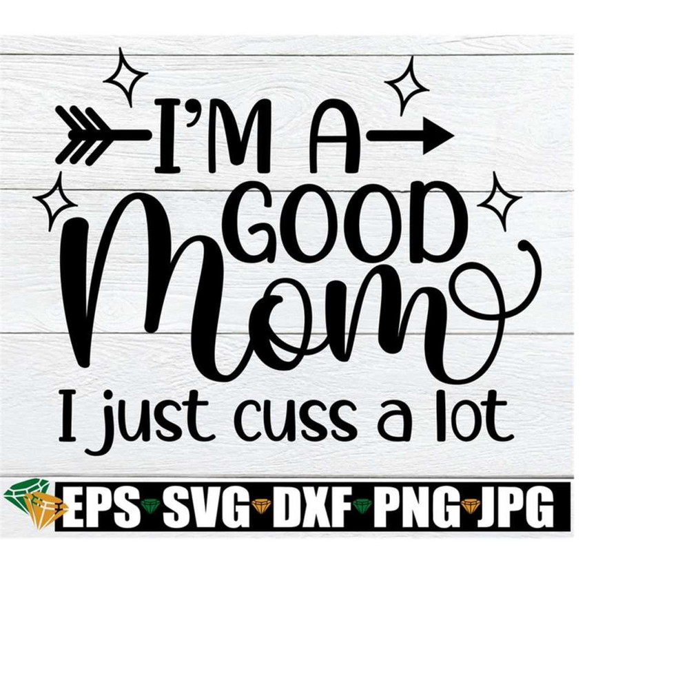 25102023201745-im-a-good-mom-i-just-cuss-a-lot-mom-svg-funny-mom-svg-image-1.jpg