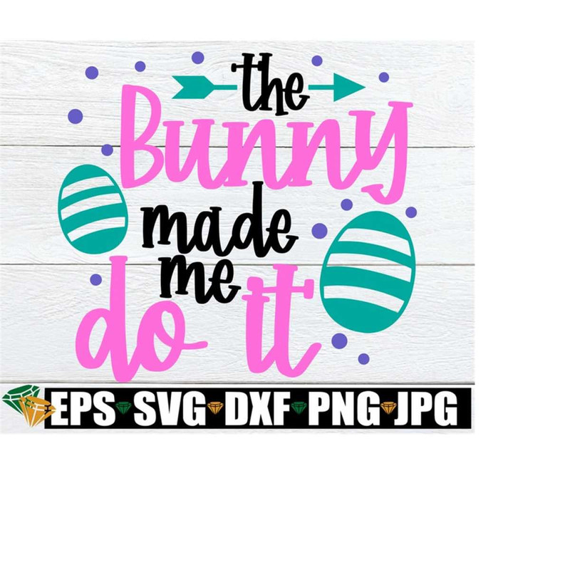 25102023203152-the-bunny-made-me-do-it-easter-svg-funny-easter-svg-kids-image-1.jpg