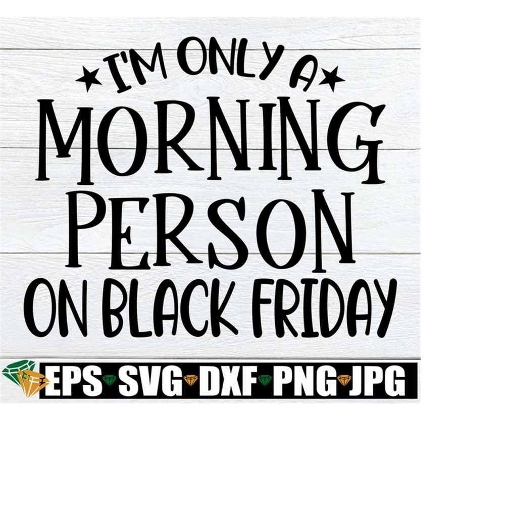 2510202320362-im-only-a-morning-person-on-black-friday-svg-funny-black-image-1.jpg