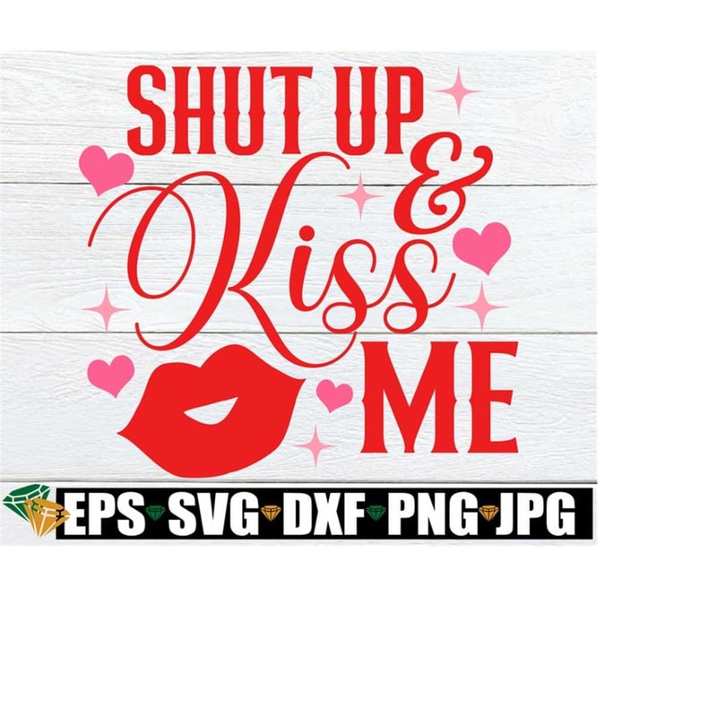 25102023203643-shut-up-and-kiss-me-valentines-day-svg-funny-image-1.jpg