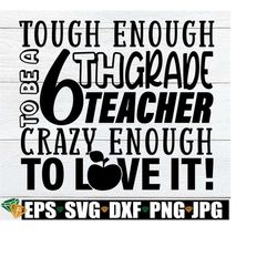 tough enough to be a 6th grade teacher crazy enough to love it, teacher appreciation gift svg, 6th grade teacher door sign,6th grade teacher