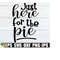 25102023204140-just-here-for-the-pie-funny-thanksgiving-shirt-svg-funny-image-1.jpg