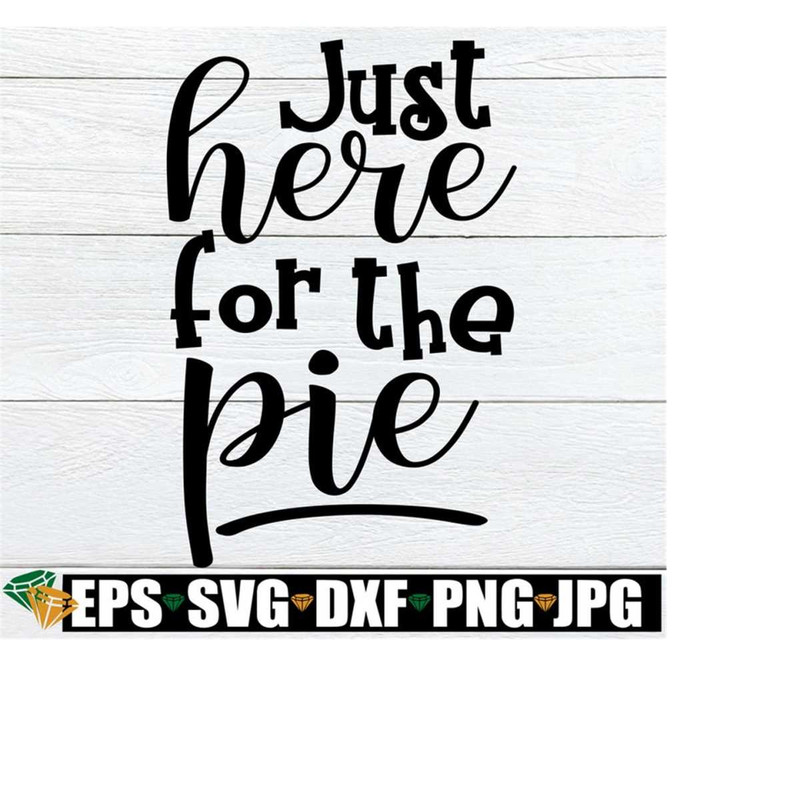 25102023204140-just-here-for-the-pie-funny-thanksgiving-shirt-svg-funny-image-1.jpg