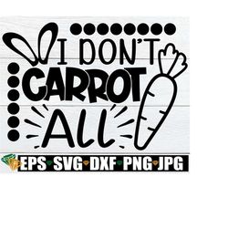 i don't carrot all, easter svg, funny easter svg, kids easter svg, funny kids easter svg, funny easter decor svg, happy easter, easter dxf