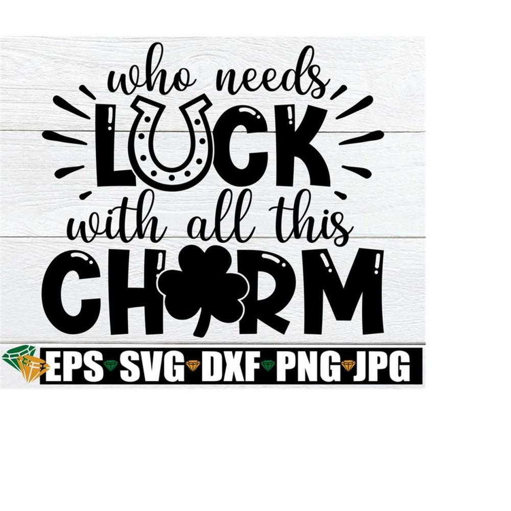 25102023204621-who-needs-luck-with-all-this-charm-st-patricks-day-svg-image-1.jpg
