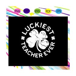 luckiest teacher ever, st patrick's day svg, st patrick's day gift, st patrick's day shirt, patricks day gifts,trending
