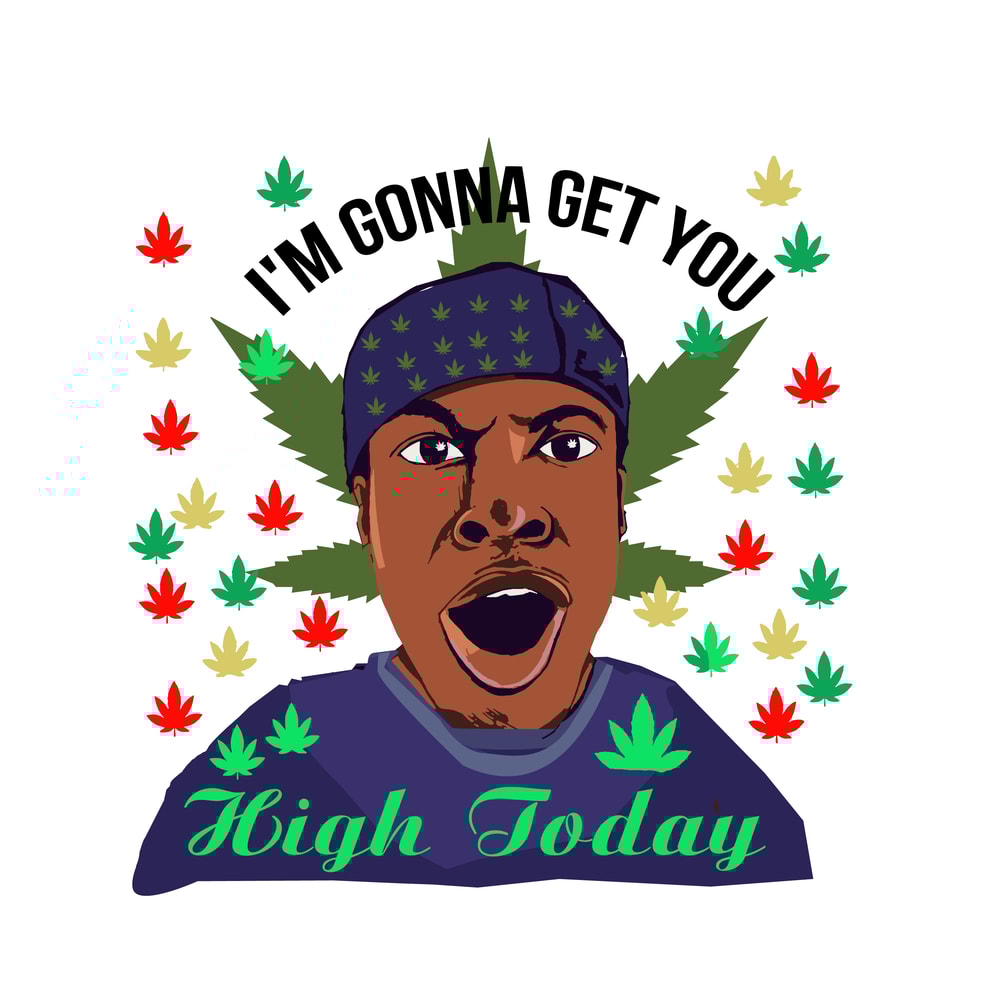 I'm gonna getb you high today.png