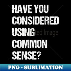 have you considered using common sense - premium sublimation digital download - perfect for creative projects