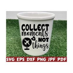 collect moments not things svg - collect moments svg - not things svg - travel cut file - travel quote svg - travel saying - travel design