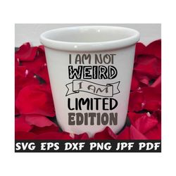 i'm not weird i am limited edition svg - i'm not weird svg - i am limited edition svg - funny cut file - funny quote svg - funny saying svg