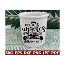 Not All Angeles Have Wings Some Have Stethoscope SVG - Not All Angeles Have Wings SVG - Stethoscope SVG - Nurse Cut File - Nurse Quote Svg