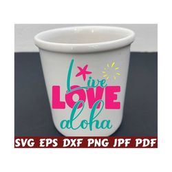 Live Love Aloha SVG - Live SVG - Love SVG - Aloha Svg - Summer Cut File - Summer Quote Svg - Summer Saying Svg - Summer Design- Summer Shirt