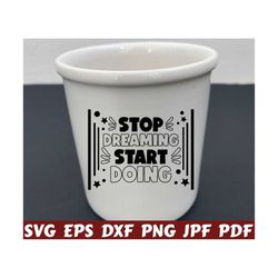 stop dreaming start doing svg - stop dreaming svg - start doing svg - motivational cut file - motivational quote svg - motivational saying