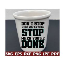 don't stop when you're tired stop when you're done svg - don't stop when you're tired svg - stop when you're done svg- motivational cut file