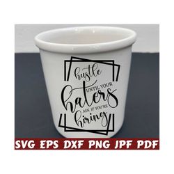 hustle until your haters ask if you are hiring svg - hustle svg - haters svg - hiring svg - motivational cut file - motivational quote svg